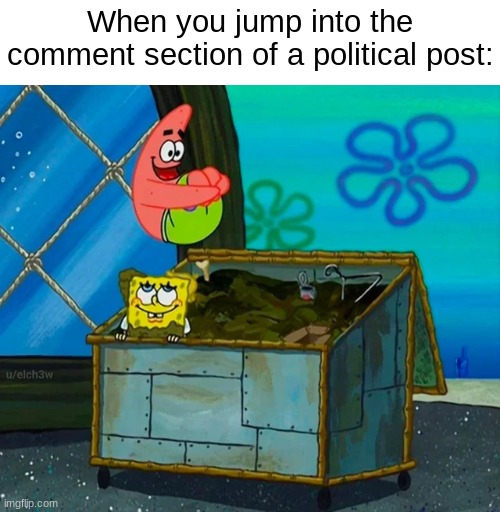 Template was by u/elch3w on Reddit, the caption was done by me. | When you jump into the comment section of a political post: | image tagged in memes,spongebob | made w/ Imgflip meme maker