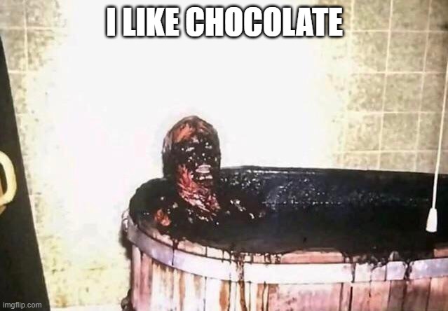 Just No Words | I LIKE CHOCOLATE | image tagged in unsee juice | made w/ Imgflip meme maker