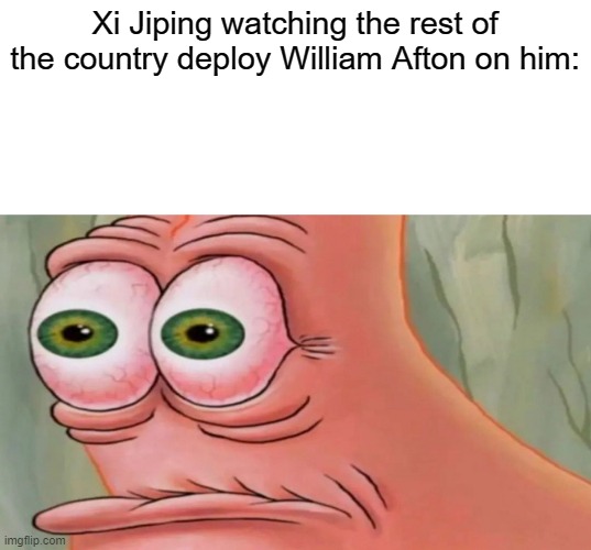 Utter chaos in China right now | Xi Jiping watching the rest of the country deploy William Afton on him: | image tagged in patrick staring meme | made w/ Imgflip meme maker