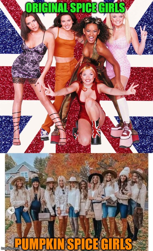 Probably not original... |  ORIGINAL SPICE GIRLS; PUMPKIN SPICE GIRLS | image tagged in pumpkin spice,karen the manager will see you now,trending | made w/ Imgflip meme maker