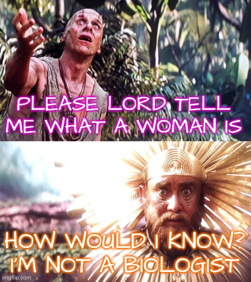 God Butcher is Gender Confused | PLEASE LORD TELL ME WHAT A WOMAN IS; HOW WOULD I KNOW? I'M NOT A BIOLOGIST | image tagged in thor god butcher asks question,memes,funny,liberals,democrats,gender identity | made w/ Imgflip meme maker