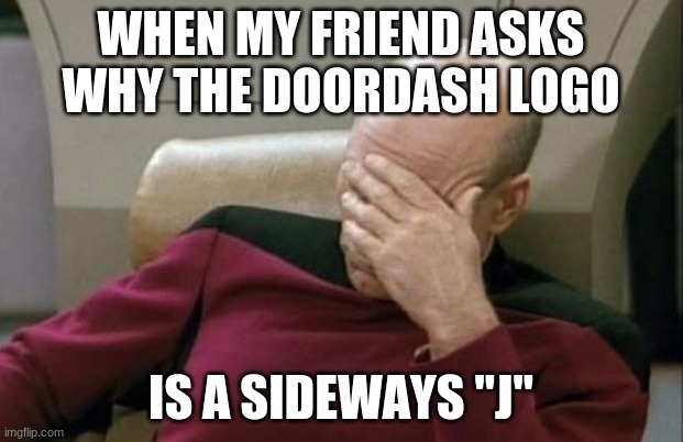 "Wouldn't it be called "Joordash"? Like the company that makes jeans?" | WHEN MY FRIEND ASKS WHY THE DOORDASH LOGO; IS A SIDEWAYS "J" | image tagged in memes,captain picard facepalm,doordash,logo,can you relate,not a true story | made w/ Imgflip meme maker