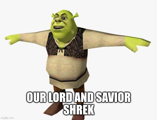 OUR LORD AND SAVIOR
SHREK | made w/ Imgflip meme maker