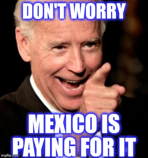 DON'T WORRY MEXICO IS PAYING FOR IT | made w/ Imgflip meme maker