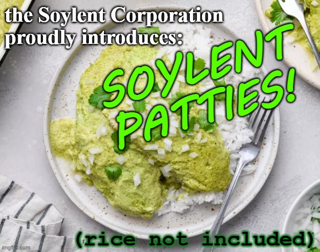 Soylent Corporation introduces Soylent Patties | SOYLENT PATTIES! the Soylent Corporation
proudly introduces:; (rice not included) | image tagged in rice,soylent green,recyle,humor,funny,laugh | made w/ Imgflip meme maker