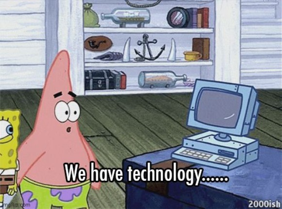 We have technology meme | image tagged in we have technology meme | made w/ Imgflip meme maker