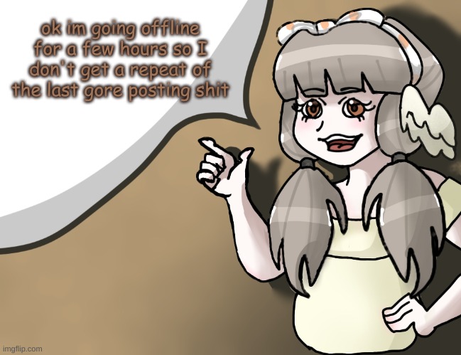 no more kid getting his neck sliced for me | ok im going offline for a few hours so I don't get a repeat of the last gore posting shit | made w/ Imgflip meme maker