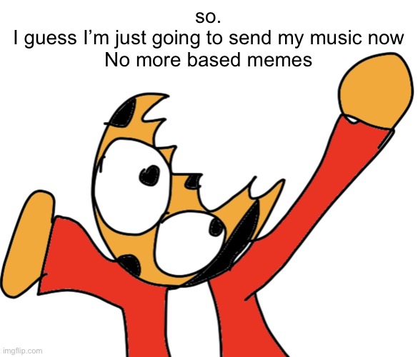 crunch the cookie | so.
I guess I’m just going to send my music now
No more based memes | image tagged in crunch the cookie | made w/ Imgflip meme maker