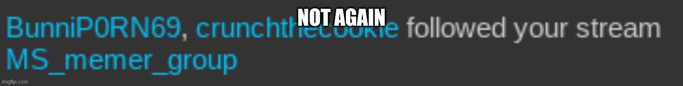 NOT AGAIN | made w/ Imgflip meme maker
