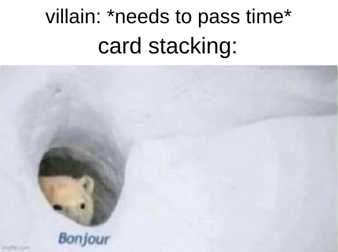 Bonjour Bear | villain: *needs to pass time*; card stacking: | image tagged in bonjour bear | made w/ Imgflip meme maker