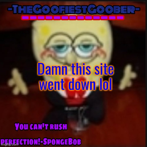 -TheGoofiestGoober Idk.jpg Announcement Template | Damn this site went down lol | image tagged in -thegoofiestgoober idk jpg announcement template | made w/ Imgflip meme maker