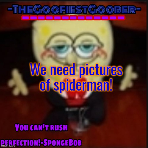-TheGoofiestGoober Idk.jpg Announcement Template | We need pictures of spiderman! | image tagged in -thegoofiestgoober idk jpg announcement template | made w/ Imgflip meme maker