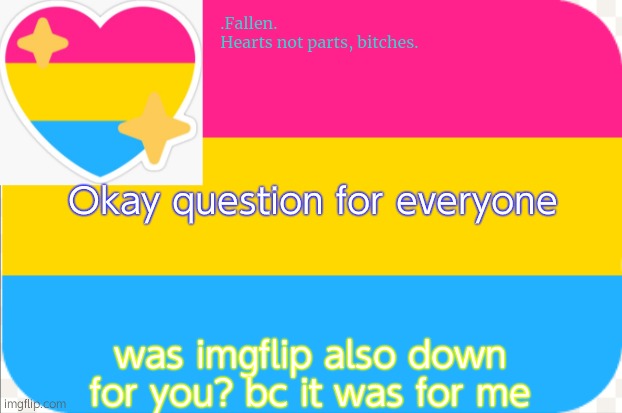 pansexual announcement temp | Okay question for everyone; was imgflip also down for you? bc it was for me | image tagged in pansexual announcement temp | made w/ Imgflip meme maker