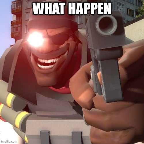 Demoman holding pistol | WHAT HAPPEN | image tagged in demoman holding pistol | made w/ Imgflip meme maker