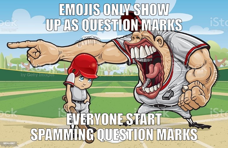 ???? | EMOJIS ONLY SHOW UP AS QUESTION MARKS; EVERYONE START SPAMMING QUESTION MARKS | image tagged in baseball coach yelling at kid | made w/ Imgflip meme maker