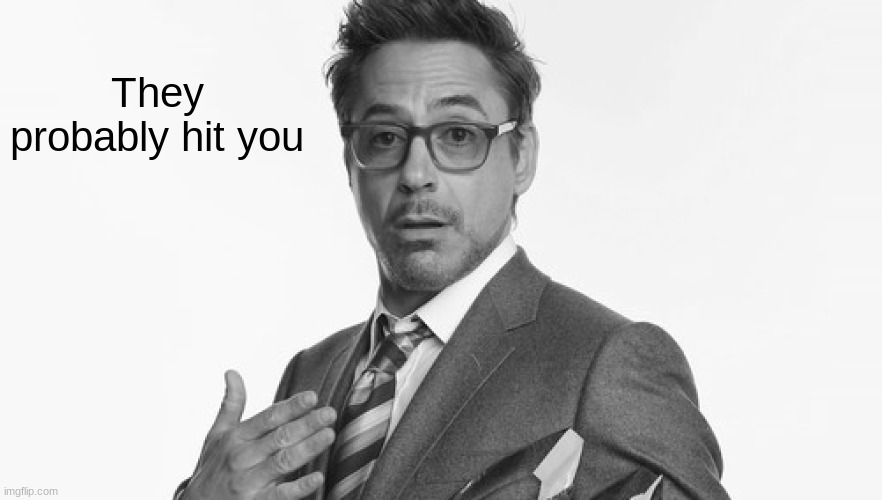 Robert Downey Jr's Comments | They probably hit you | image tagged in robert downey jr's comments | made w/ Imgflip meme maker