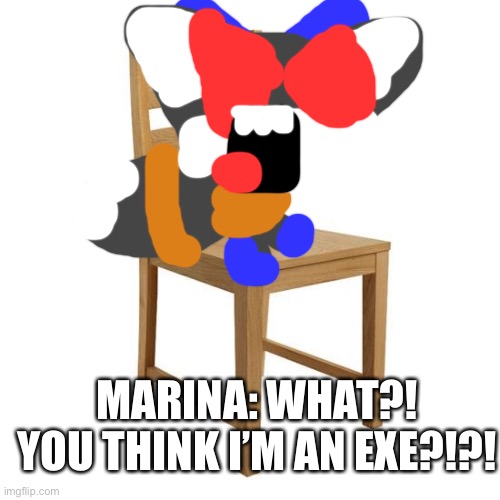 A spongebob reference | MARINA: WHAT?! YOU THINK I’M AN EXE?!?! | image tagged in chair,sonic the hedgehog | made w/ Imgflip meme maker