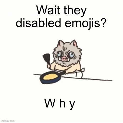 ☠️ | Wait they disabled emojis? W h y | image tagged in baby inosuke | made w/ Imgflip meme maker