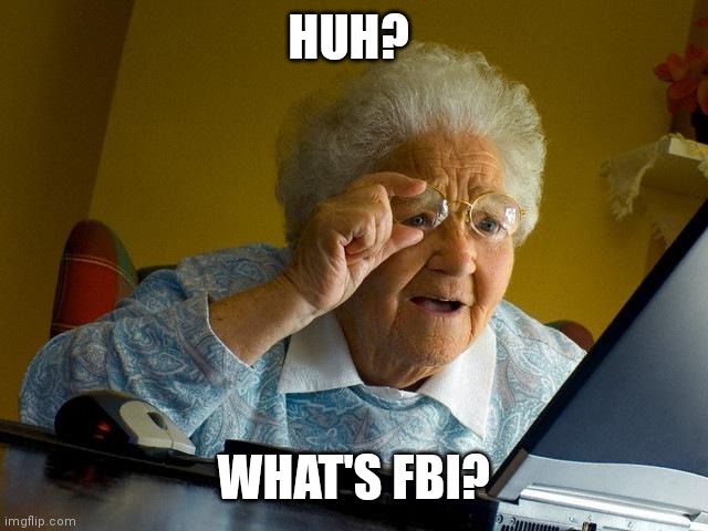 Grandma just search it on Google | HUH? WHAT'S FBI? | image tagged in memes,grandma finds the internet | made w/ Imgflip meme maker
