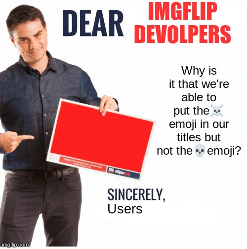 ☠ | IMGFLIP DEVOLPERS; Why is it that we're able to put the☠ emoji in our titles but not the💀emoji? Users | made w/ Imgflip meme maker