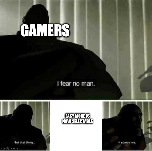 I fear no man | GAMERS; EASY MODE IS NOW SELECTABLE | image tagged in i fear no man | made w/ Imgflip meme maker