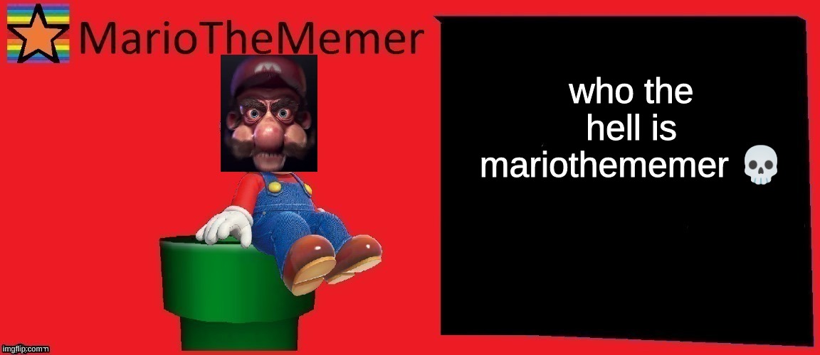 tell me | who the hell is mariothememer 💀 | image tagged in memes,funny,mariothememer announcement template v1,mariothememer,who is this,i need to know | made w/ Imgflip meme maker