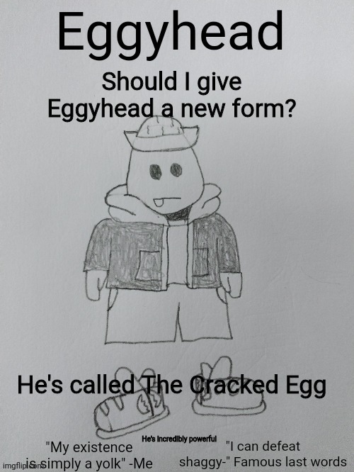 Cracked Egg | Should I give Eggyhead a new form? He's called The Cracked Egg; He's incredibly powerful | image tagged in eggyhead egg anouncement | made w/ Imgflip meme maker