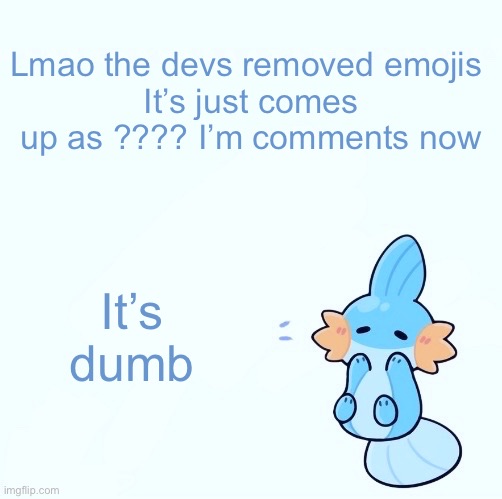 Mudkip announcement temp | Lmao the devs removed emojis 
It’s just comes up as ???? I’m comments now; It’s dumb | image tagged in mudkip announcement temp | made w/ Imgflip meme maker