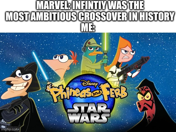 it was funny | MARVEL: INFINTIY WAS THE MOST AMBITIOUS CROSSOVER IN HISTORY; ME: | image tagged in phineas and ferb | made w/ Imgflip meme maker