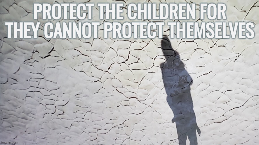 Protect the Children | PROTECT THE CHILDREN FOR THEY CANNOT PROTECT THEMSELVES | image tagged in thor god butcher shadow,memes,liberals,democrats,conservatives,woke | made w/ Imgflip meme maker