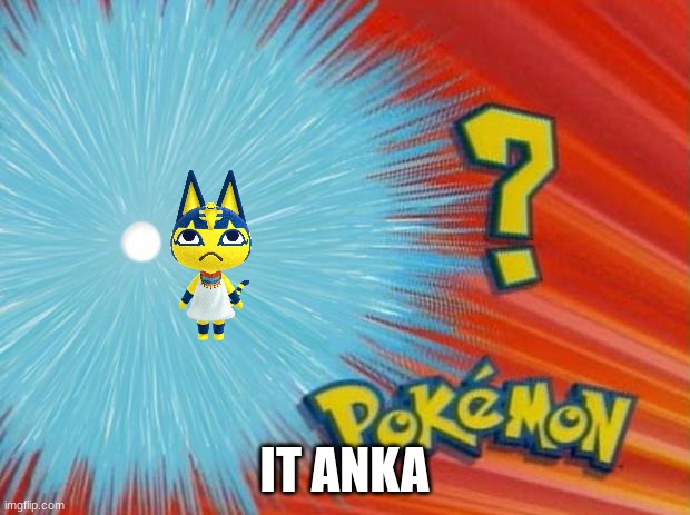 who is that pokemon | IT ANKA | image tagged in who is that pokemon | made w/ Imgflip meme maker