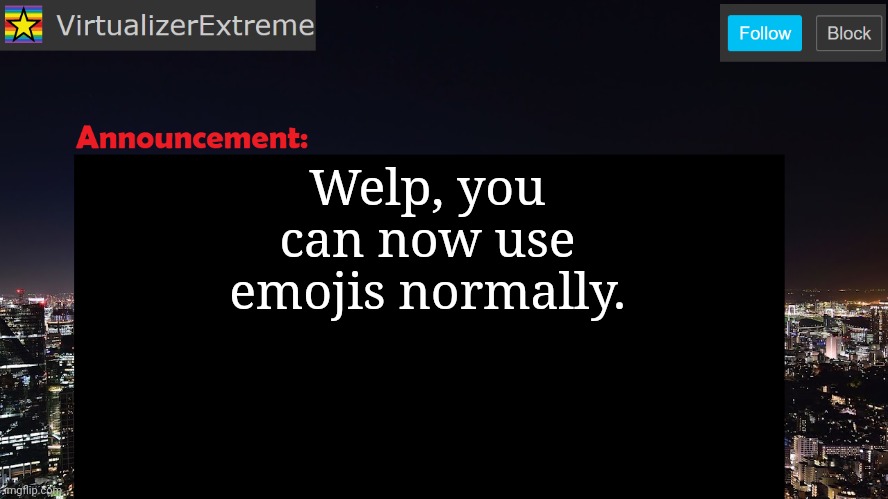 VirtualizerExtreme announcement template | Welp, you can now use emojis normally. | image tagged in virtualizerextreme announcement template | made w/ Imgflip meme maker