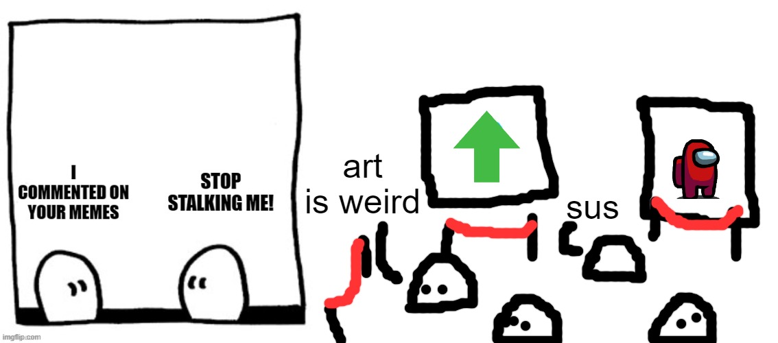 art is weird | art is weird; sus | image tagged in blank white template | made w/ Imgflip meme maker