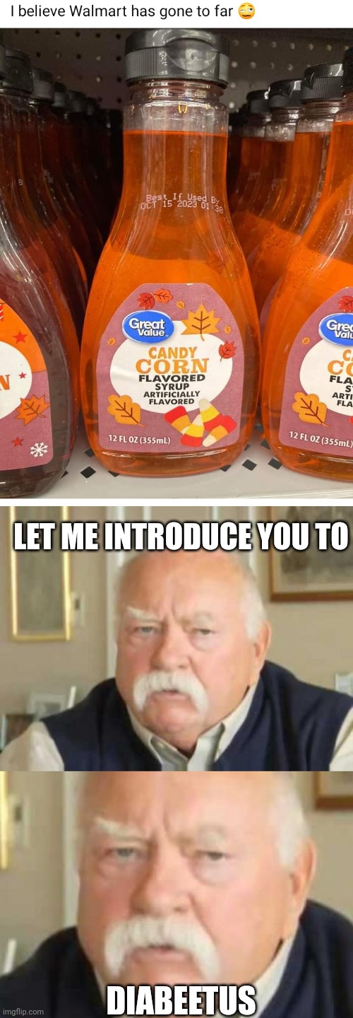 SUGAR RUSH | LET ME INTRODUCE YOU TO; DIABEETUS | image tagged in wilford brimley,walmart,maple syrup,candy corn,diabeetus | made w/ Imgflip meme maker