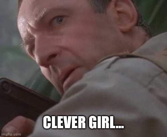 Clever girl  | CLEVER GIRL... | image tagged in clever girl | made w/ Imgflip meme maker