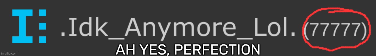 AH YES, PERFECTION | image tagged in idk,stuff,s o u p,carck | made w/ Imgflip meme maker
