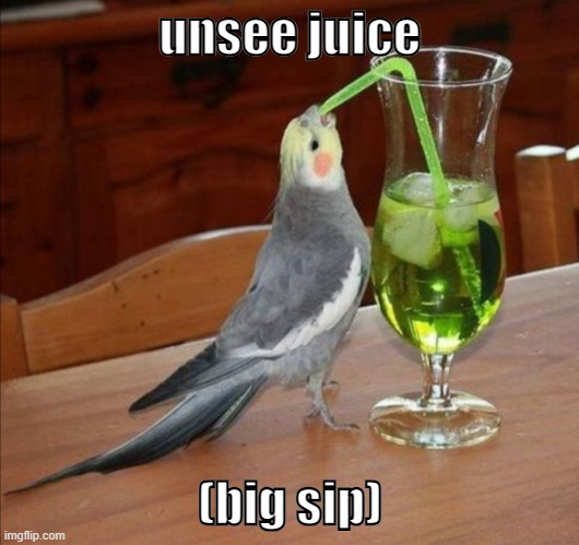 Bird drinking green juice | unsee juice (big sip) | image tagged in bird drinking green juice | made w/ Imgflip meme maker