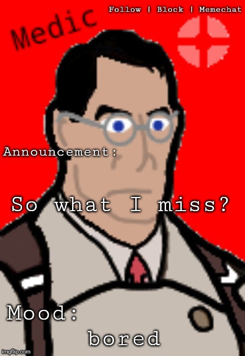 Medic_TF2's template | So what I miss? bored | image tagged in medic_tf2's template | made w/ Imgflip meme maker