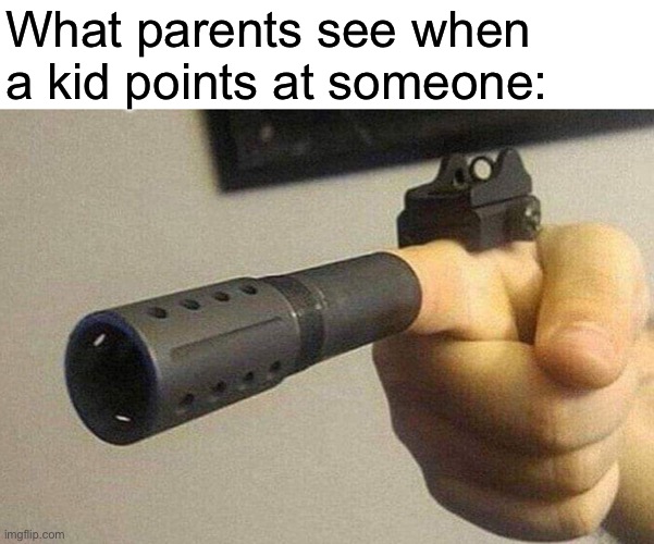 I was taught that it was rude to point at people, I’m not sure if this goes for everyone lol | What parents see when a kid points at someone: | image tagged in finger gun | made w/ Imgflip meme maker