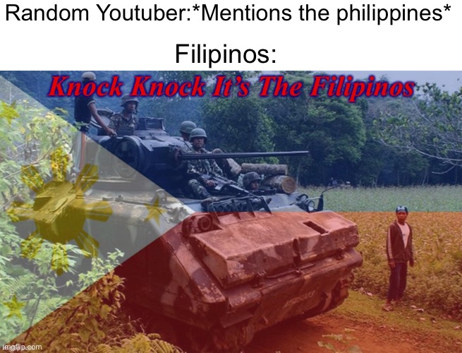 Random Youtuber:*Mentions the philippines*; Filipinos: | image tagged in knock knock it s the philippines,philippines | made w/ Imgflip meme maker