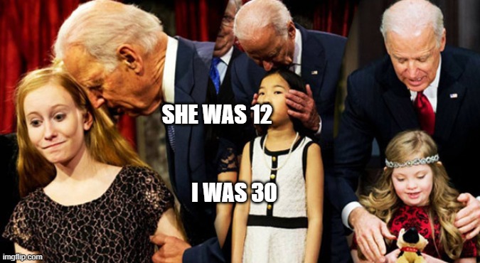 Creepy Joe Biden Sniff | SHE WAS 12                                        I WAS 30 | image tagged in creepy joe biden sniff | made w/ Imgflip meme maker
