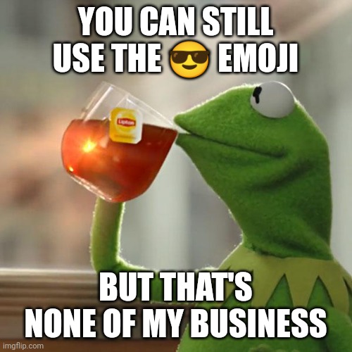 But That's None Of My Business Meme | YOU CAN STILL USE THE 😎 EMOJI; BUT THAT'S NONE OF MY BUSINESS | image tagged in memes,but that's none of my business,kermit the frog | made w/ Imgflip meme maker