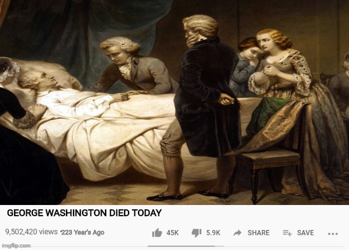Youtube In 1799 |  GEORGE WASHINGTON DIED TODAY; 223 Year's Ago | image tagged in george washington,memes,youtube,historical meme,history memes | made w/ Imgflip meme maker