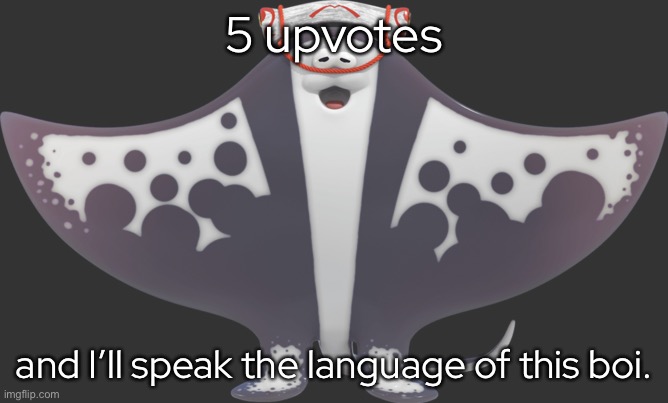 - | 5 upvotes; and I’ll speak the language of this boi. | made w/ Imgflip meme maker