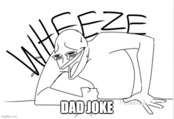 wheeze | DAD JOKE | image tagged in wheeze | made w/ Imgflip meme maker