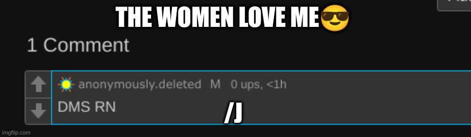 THE WOMEN LOVE ME😎; /J | made w/ Imgflip meme maker