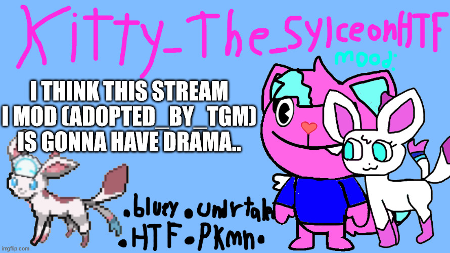 announcement temp Kitty_The_SylceonHTF | I THINK THIS STREAM I MOD (ADOPTED_BY_TGM) IS GONNA HAVE DRAMA.. | image tagged in announcement temp kitty_the_sylceonhtf | made w/ Imgflip meme maker