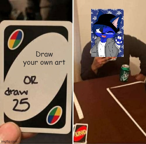 Hopefully you know Pump was drawn by Cloud at this point | Draw your own art | image tagged in memes,uno draw 25 cards | made w/ Imgflip meme maker