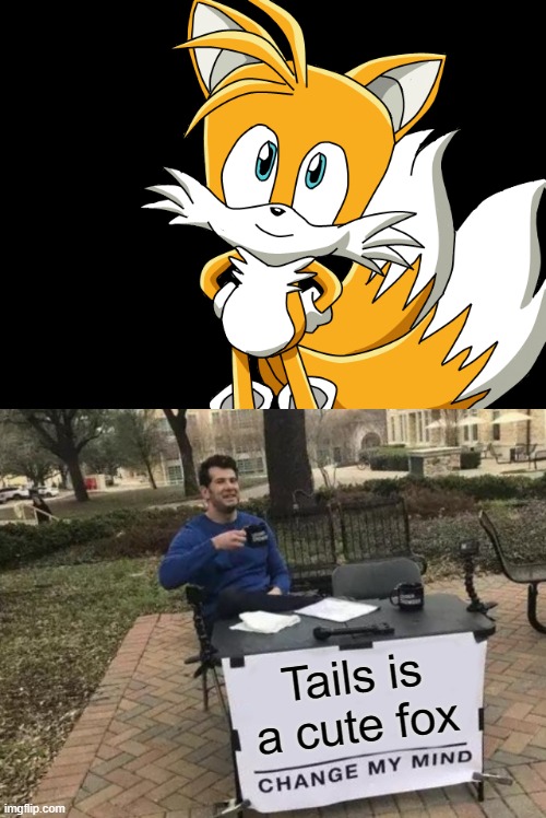 Tails has always been cute to me and I have no clue why | Tails is a cute fox | image tagged in memes,change my mind,tails the fox,cute | made w/ Imgflip meme maker