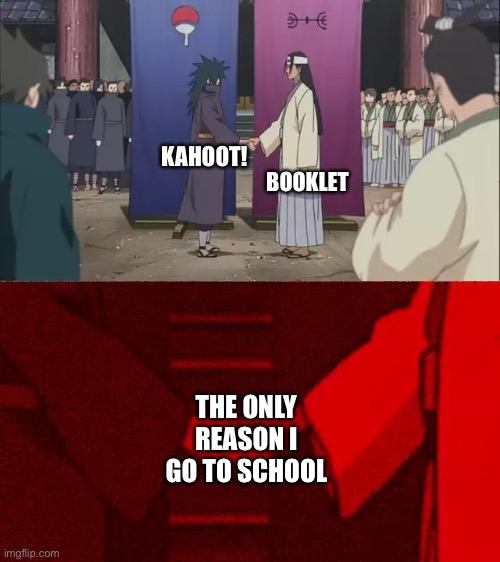 The only reason I go to school | BOOKLET; KAHOOT! THE ONLY REASON I GO TO SCHOOL | image tagged in naruto handshake meme template,kahoot,school meme | made w/ Imgflip meme maker